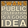 Swans | Public Castration Is A Good Idea 