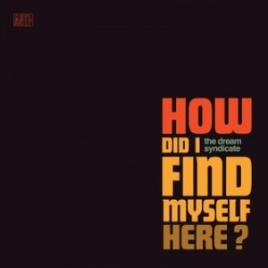 Dream Syndicate | How Did I Find Myself Here?