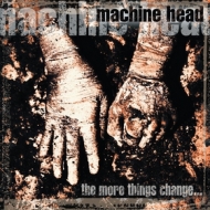 Machine Head | The More Thing Change 